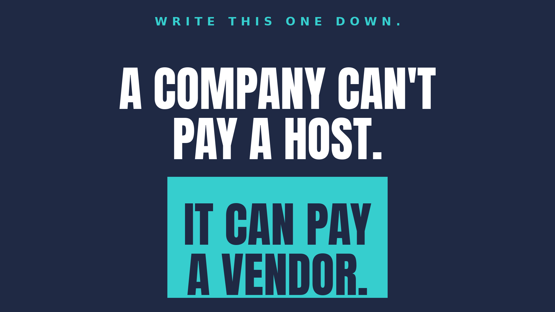 Write this one down. A company can’t pay a host. It can pay a vendor.